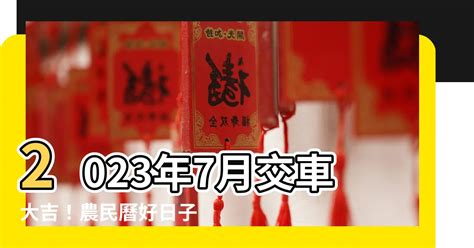 2023交車吉日7月|【2023交車吉日】農民曆牽車、交車好日子查詢